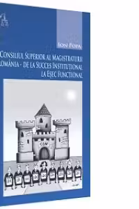 Consiliul Superior al Magistraturii din Romania, de la succes institutional la esec functional