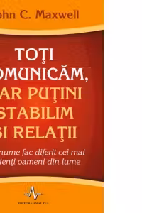 Toti comunicam, dar putini stabilim si relatii. Ce anume fac diferit cei mai eficienti oameni din lume
