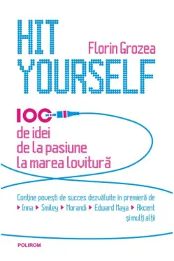 Hit yourself. 100 de idei de la pasiune la marea lovitura