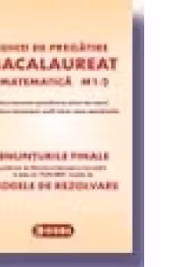Ghid de pregatire pentru bacalaureat - Matematica M1-2 (Enunturile Finale publicate de Ministerul Educatiei si Cercetarii la data de 19.02.2007, insotite de Modele de Rezolvare)