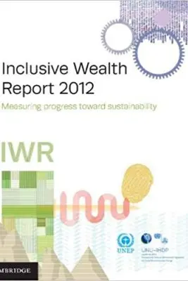 Inclusive Wealth Report 2012: Measuring Progress Toward Sustainability