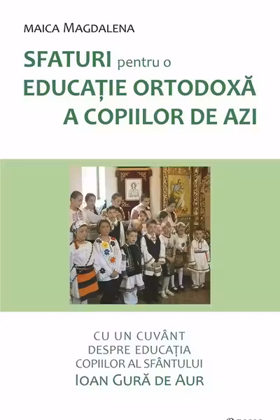 Sfaturi pentru o educatie ortodoxa a copiilor de azi - maica Magdalena