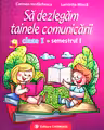 Sa dezlegam tainele comunicarii. Clasa I. Semestrul I (Cod PI)