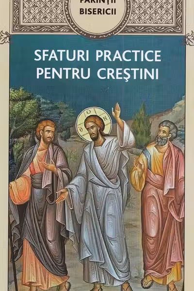Parintii bisericii. Sfaturi practice pentru crestini