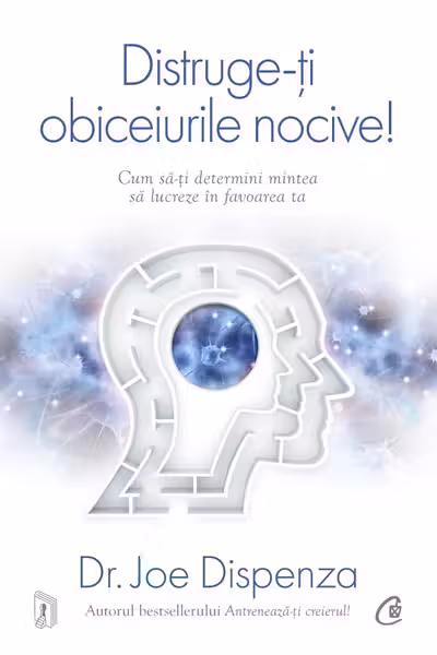 Distruge-ti obiceiurile nocive! Editie de colectie. Cum sa-ti determini mintea sa lucreze in favoarea ta