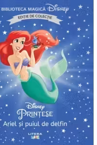 Biblioteca magica. DISNEY PRINTESE. ARIEL SI PUIUL DE DELFIN. Editie de colectie