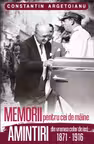 MEMORII pentru cei de mâine. Amintiri din vremea celor de ieri 1871 - 1916