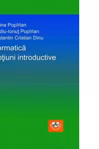 Informatica. Notiuni introductive - Cristina Popirlan, Claudiu-Ionut Popirlan, Constantin Cristian Dinu