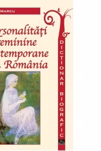 Personalitati feminine contemporane din Romania. Dictionar biografic