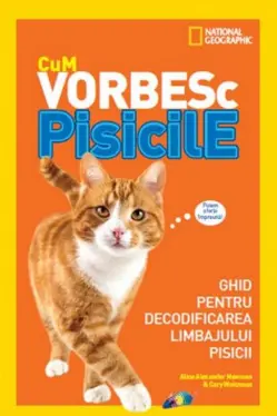 Cum vorbesc pisicile. Ghid pentru decodificarea limbajului pisicii