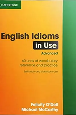 English Idioms in Use Advanced with Answers - Felicity O'Dell, Michael McCarthy