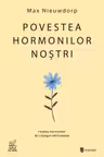 Povestea hormonilor nostri. Puterea hormonilor de-a lungul vietii noastre
