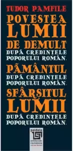 Povestea lumii de demult dupa credintele poporului roman. Pamantul dupa credintele poporului roman. Sfarsitul lumii dupa credintele poporului roman