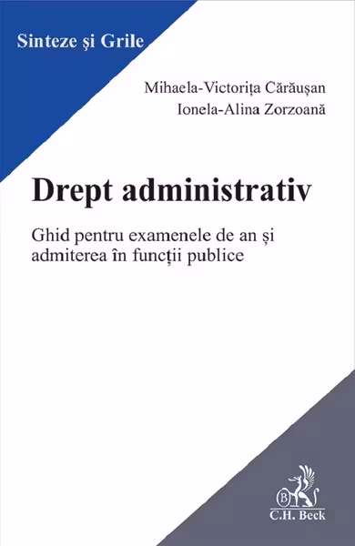 Drept administrativ. Ghid pentru examenele de an si admiterea in functii publice - Mihaela Carausan, Ionela-Alina Zorzoana