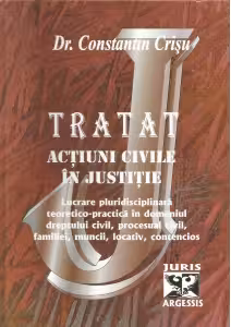 Tratat de actiuni civile in justitie - lucrare pluridisciplinara teoretico-practica in domeniul dreptului civil, procesual civil, familiei, muncii, locativ, contencios