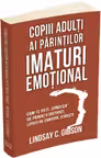 Copiii adulti ai parintilor imaturi emotional