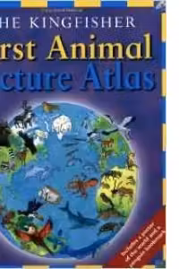 The Kingfisher First Animal Picture Atlas