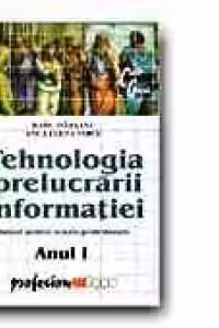 TEHNOLOGIA PRELUCRARII INFORMATIEI. MANUAL PENTRU SCOALA PROFESIONALA. ANUL I