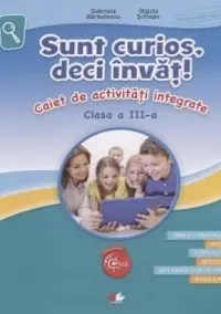 Sunt curios deci invat! caiet de activitati integrate clasa a 3-a