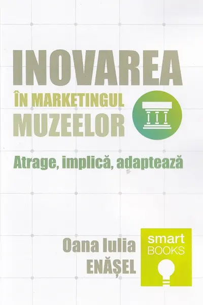 Inovarea în marketingul muzeelor. Atrage, implică, adaptează