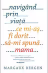 Navigand prin viata. Ce mi-as fi dorit sa-mi spuna mama