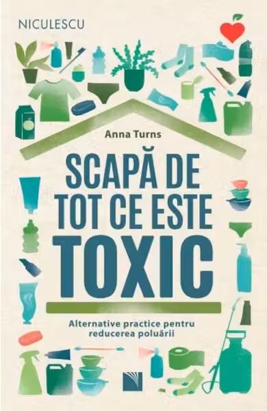 Scapa de tot ce este toxic. Alternative practice pentru reducerea poluarii