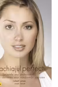 Machiajul perfect - Secretele unui profesionist pentru obtinerea unor transformari uluitoare
