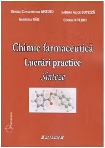 Chimie farmaceutica. Lucrari practice. Sinteze, editia a III-a - Gabriela Rau, Sandra Alice Buteica, Denisa Constantina Amzoiu, Cornelia Flori
