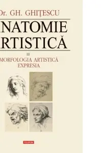Anatomie artistica Vol.3: Morfologia artistica. Expresia
