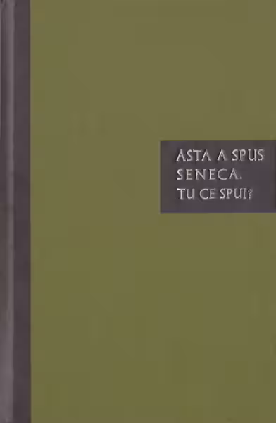 Asta a spus Seneca. Tu ce spui?
