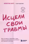 Исцели свои травмы. Как оставить в прошлом страх поднять самооценку и успокоить внутреннего критика