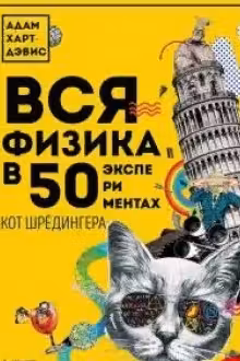 Вся физика в 50 экспериментах. Кот Шрёдингера