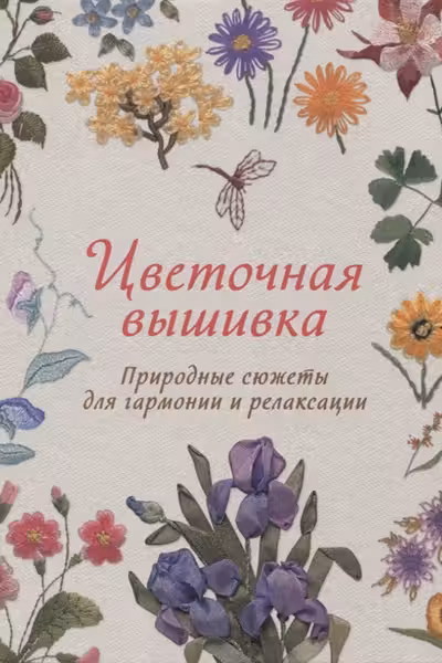 Цветочная вышивка. Природные сюжеты для гармонии и релаксации