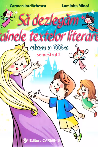 Să dezlegăm tainele textelor literare - Clasa 3. Semestrul 2 (AL)