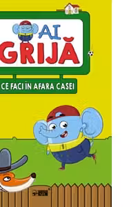 Ai grija ce faci in afara casei.