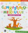 CUNOASTEREA MEDIULUI. Caiet de activitati. Grupa mica 3-4 ani