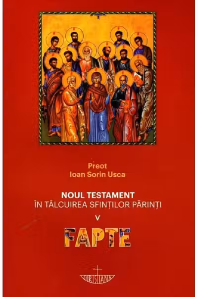 Noul Testament în tâlcuirea Sfinților Părinți. Vol.5: Fapte