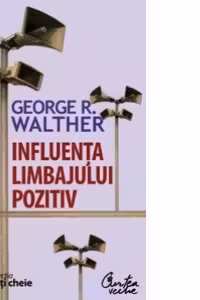 Influenta limbajului pozitiv - Stapaneste puterea limbajului pozitiv, limbajul succesului