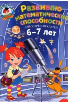 Развиваю математические способности: для детей 6-7 лет