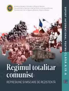 Regimul totalitar comunist: represiune si miscarea de rezistenta : suport informational pentru clasa a 9-a