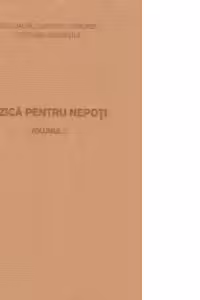 Fizica pentru nepoti volumul I+II