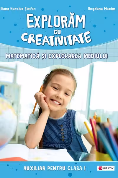 Explorăm cu creativitate. Matematică și explorarea mediului - Clasa 1