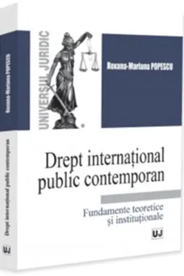 Drept international public contemporan. Fundamente teoretice si institutionale