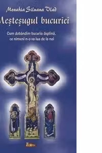 Mestesugul bucuriei - cum dobandim bucuria deplina, ce nimeni n-o va lua de la noi