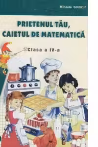 Prietenul tau, caietul de matematica (clasa a IV-a)