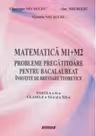 Matematica M1+M2. Probleme pregatitoare pentru bacalaureat insotite de breviare teoretice. Partea a II-a - Clasele a XI-a si a XII-a