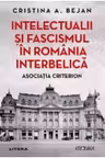 Kronika. INTELECTUALII SI FASCISMUL IN ROMANIA INTERBELICA. Asociatia Criterion.