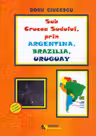 Sub Crucea Sudului, prin Argentina, Brazilia, Uruguay