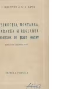 Constructia, montarea, repararea si reglarea razboaielor de tesut postav (traducere din limba rusa)