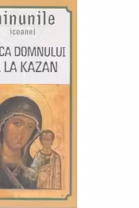 Minunile icoanei Maica Domnului de la Kazan